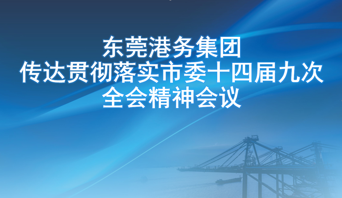 東莞港務集團傳達貫徹落實市委十四屆九次全會精神會議